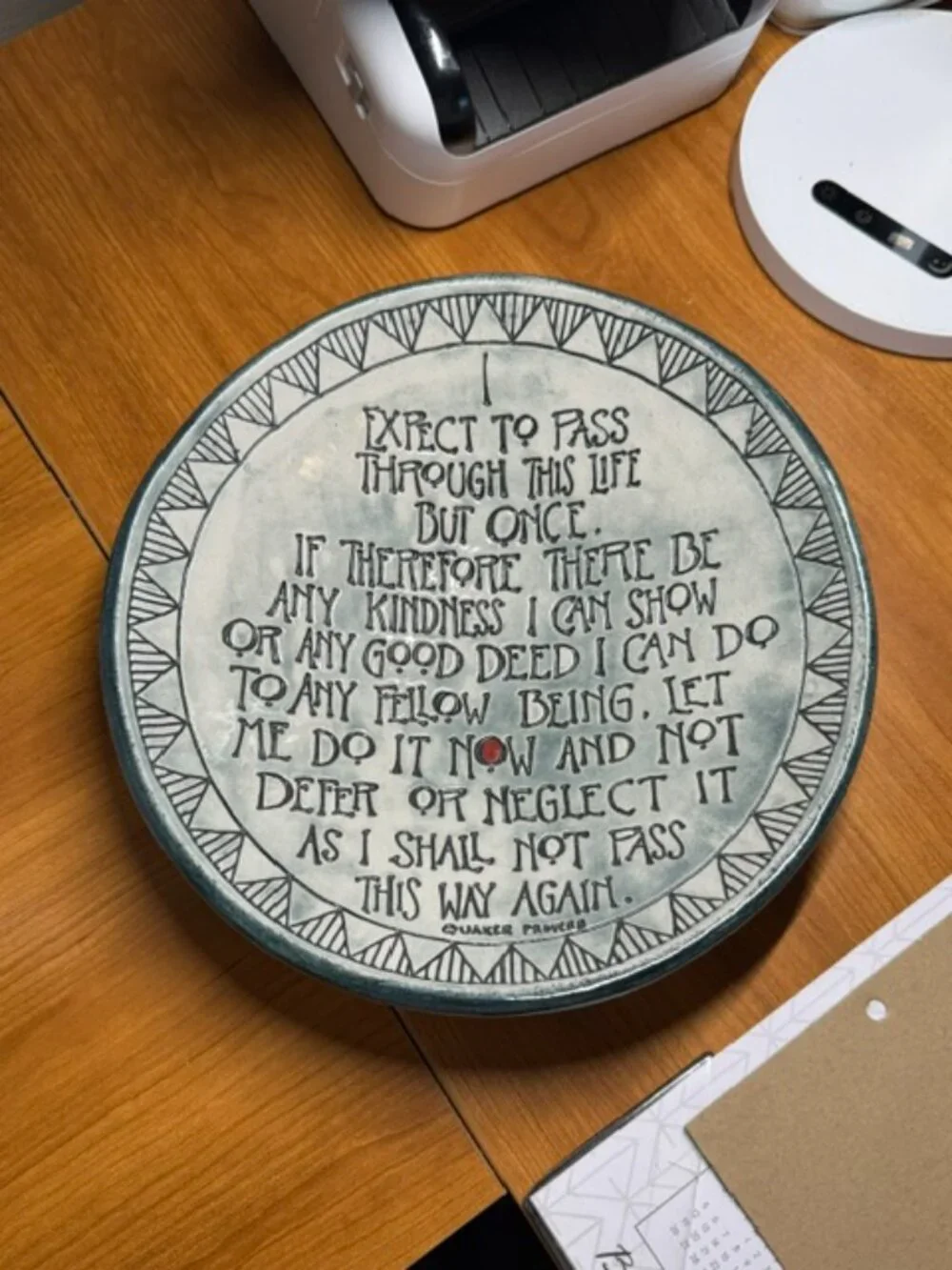 Happy Bowl - I expect to pass through this life but once - Quaker proverb.